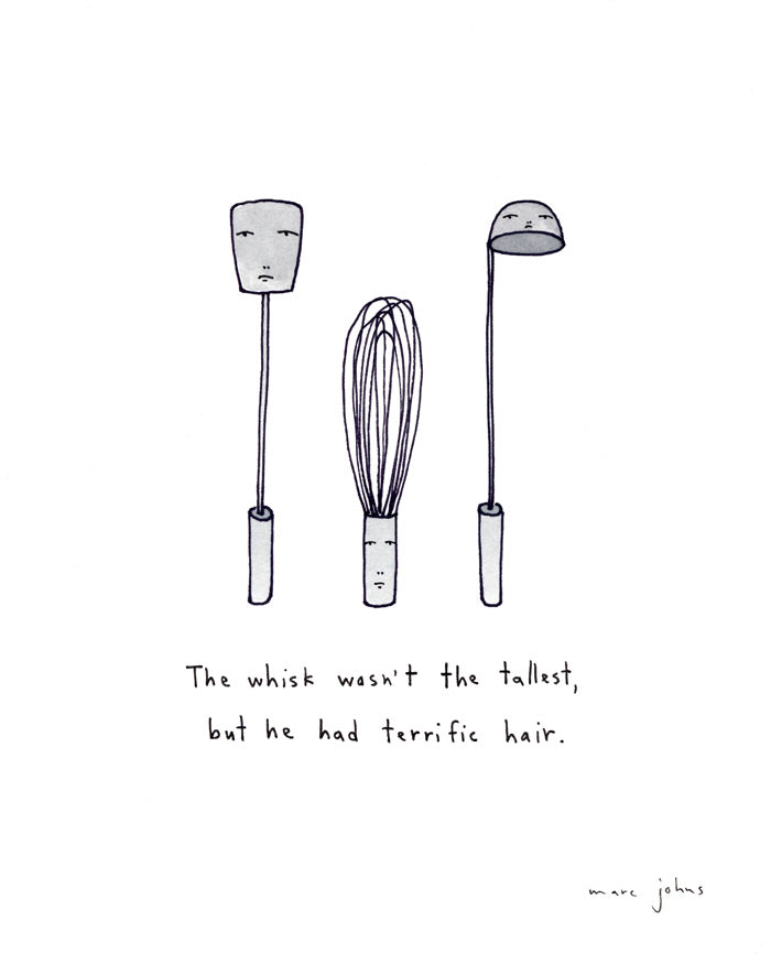the whisk wasn't the tallest - black and white - Art Print