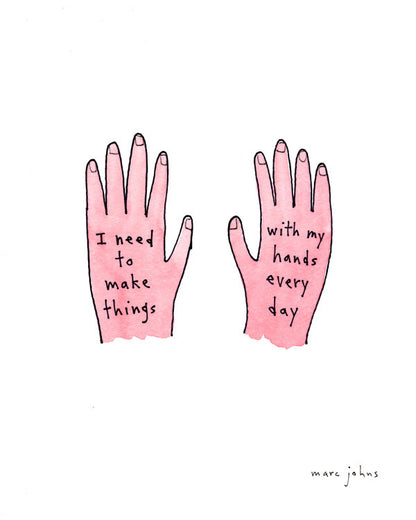 I need to make things with my hands every day - Art Print