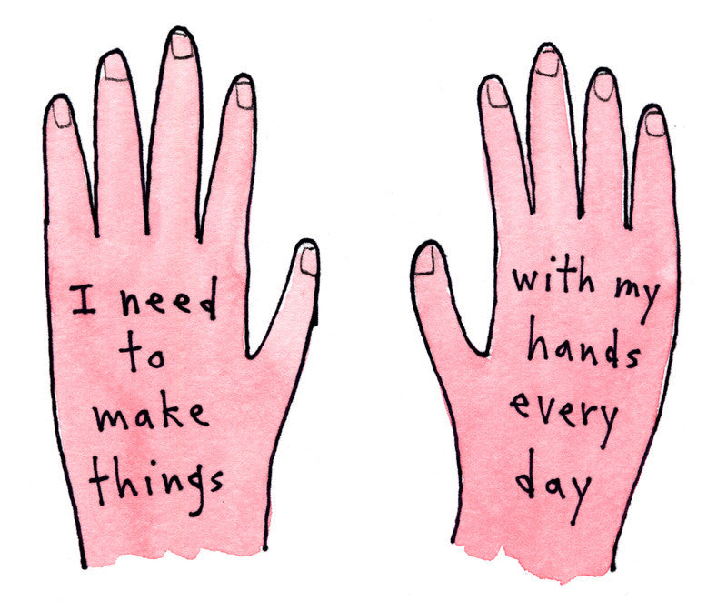 I need to make things with my hands every day - Art Print