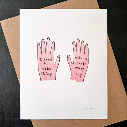 I need to make things with my hands every day - Art Print